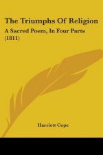 The Triumphs Of Religion: A Sacred Poem, In Four Parts (1811)