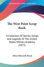 The West Point Scrap Book: A Collection Of Stories, Songs, And Legends Of The United States Military Academy (1871)