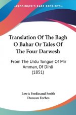 Translation Of The Bagh O Bahar Or Tales Of The Four Darwesh: From The Urdu Tongue Of Mir Amman, Of Dihli (1851)