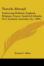 Travels Abroad: Embracing Holland, England, Belgium, France, Sandwich Islands, New Zealand, Australia, Etc. (1891)