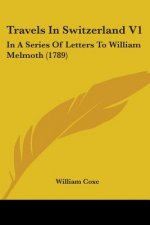 Travels In Switzerland V1: In A Series Of Letters To William Melmoth (1789)