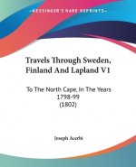 Travels Through Sweden, Finland And Lapland V1: To The North Cape, In The Years 1798-99 (1802)