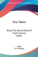 Troy Taken: Being The Second Book Of Virgil's Aeneid (1864)