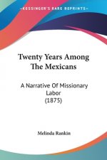 Twenty Years Among The Mexicans: A Narrative Of Missionary Labor (1875)