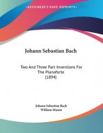 Johann Sebastian Bach: Two And Three Part Inventions For The Pianoforte (1894)