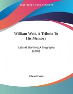 William Watt, A Tribute To His Memory: Leland Stanford, A Biography (1880)