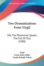 Two Dramatizations From Virgil: Did, The Phoenician Queen; The Fall Of Troy (1908)