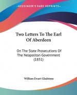 Two Letters To The Earl Of Aberdeen: On The State Prosecutions Of The Neapolitan Government (1851)