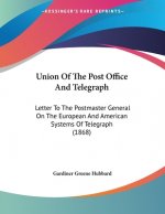 Union Of The Post Office And Telegraph: Letter To The Postmaster General On The European And American Systems Of Telegraph (1868)