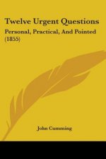 Twelve Urgent Questions: Personal, Practical, And Pointed (1855)