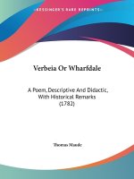 Verbeia Or Wharfdale: A Poem, Descriptive And Didactic, With Historical Remarks (1782)