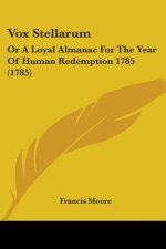 Vox Stellarum: Or A Loyal Almanac For The Year Of Human Redemption 1785 (1785)