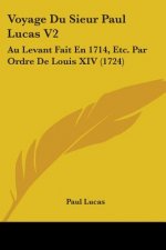 Voyage Du Sieur Paul Lucas V2: Au Levant Fait En 1714, Etc. Par Ordre De Louis XIV (1724)
