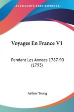 Voyages En France V1: Pendant Les Annees 1787-90 (1793)
