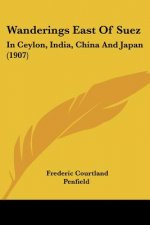 Wanderings East Of Suez: In Ceylon, India, China And Japan (1907)