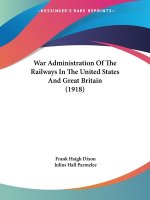 War Administration Of The Railways In The United States And Great Britain (1918)