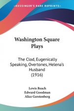 Washington Square Plays: The Clod, Eugenically Speaking, Overtones, Helena's Husband (1916)