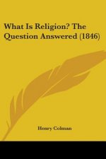 What Is Religion? The Question Answered (1846)