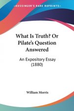 What Is Truth? Or Pilate's Question Answered: An Expository Essay (1880)