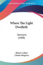 Where The Light Dwelleth: Sermons (1908)