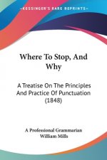 Where To Stop, And Why: A Treatise On The Principles And Practice Of Punctuation (1848)