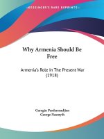 Why Armenia Should Be Free: Armenia's Role In The Present War (1918)