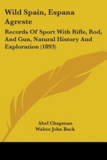 Wild Spain, Espana Agreste: Records Of Sport With Rifle, Rod, And Gun, Natural History And Exploration (1893)