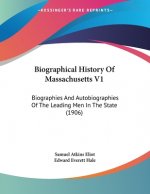 Biographical History Of Massachusetts V1: Biographies And Autobiographies Of The Leading Men In The State (1906)