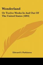 Wonderland: Or Twelve Weeks In And Out Of The United States (1894)