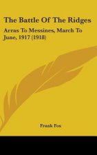 The Battle of the Ridges: Arras to Messines, March to June, 1917 (1918)