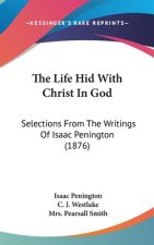 The Life Hid with Christ in God: Selections from the Writings of Isaac Penington (1876)
