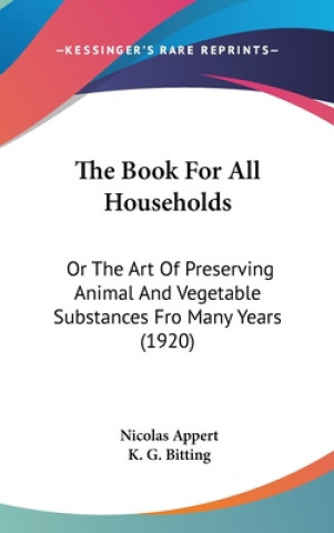 The Book for All Households: Or the Art of Preserving Animal and Vegetable Substances Fro Many Years (1920)