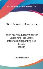 Ten Years in Australia: With an Introductory Chapter Containing the Latest Information Regarding the Colony (1851)
