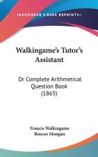 Walkingame's Tutor's Assistant: Or Complete Arithmetical Question Book (1865)