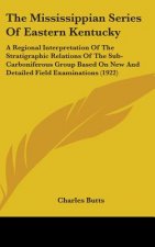 The Mississippian Series of Eastern Kentucky: A Regional Interpretation of the Stratigraphic Relations of the Sub-Carboniferous Group Based on New and