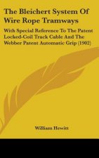 The Bleichert System of Wire Rope Tramways: With Special Reference to the Patent Locked-Coil Track Cable and the Webber Patent Automatic Grip (1902)