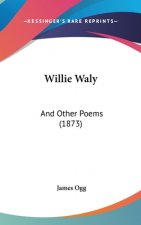 Willie Waly: And Other Poems (1873)