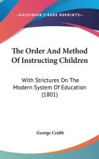 The Order And Method Of Instructing Children: With Strictures On The Modern System Of Education (1801)