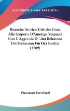 Ricerche Istorico-Critiche Circa Alle Scoperte D'Amerigo Vespucci Con L' Aggiunta Di Una Relazione del Medesimo Fin Ora Inedita (1789)