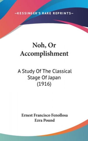 Noh, or Accomplishment: A Study of the Classical Stage of Japan (1916)