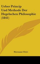 Ueber Princip Und Methode Der Hegelschen Philosophie (1841)