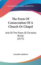 The Form of Consecration of a Church or Chapel: And of the Place of Christian Burial (1675)