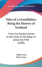 Tales of a Grandfather, Being the History of Scotland: From the Earliest Period to the Close of the Reign of James the Fifth (1889)