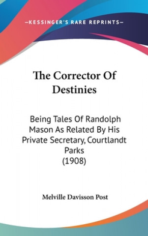 The Corrector of Destinies: Being Tales of Randolph Mason as Related by His Private Secretary, Courtlandt Parks (1908)