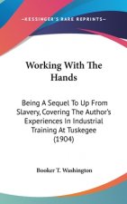 Working with the Hands: Being a Sequel to Up from Slavery, Covering the Author's Experiences in Industrial Training at Tuskegee (1904)
