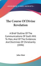 The Course of Divine Revelation: A Brief Outline of the Communications of God's Will to Man, and of the Evidences and Doctrines of Christianity (1846)
