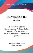 The Voyage of the Arrow: To the China Seas, Its Adventures and Perils, Including Its Capture by Sea Vultures from the Countess of Warwick (1906