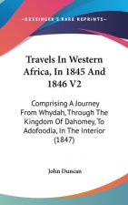 Travels in Western Africa, in 1845 and 1846 V2: Comprising a Journey from Whydah, Through the Kingdom of Dahomey, to Adofoodia, in the Interior (1847)