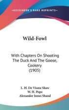 Wild-Fowl: With Chapters on Shooting the Duck and the Goose, Cookery (1905)