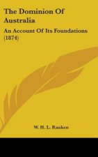 The Dominion of Australia: An Account of Its Foundations (1874)